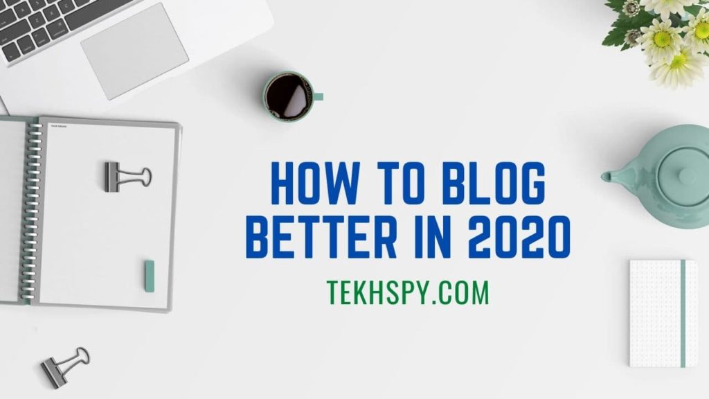 How To Blog Better In 2020